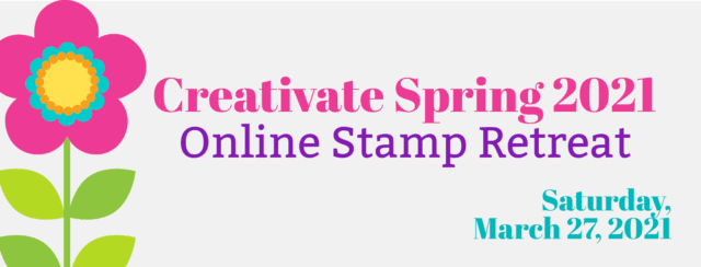 Online spring stamp retreat hosted by Creativate team scheduled for March 27, 2021 Register Now.