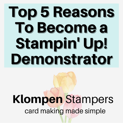 top five reasons to become a stampin up demonstrator and a klompen stamper